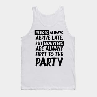 Heroes always arrive late, but monsters are always first to the party Tank Top